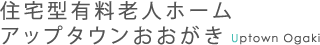 住宅型有料老人ホーム アップタウンおおがき